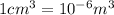 1 cm^3= 10^{-6} m^3