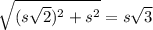 \sqrt{(s\sqrt2)^2+s^2}=s\sqrt3