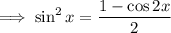 \implies\sin^2x=\dfrac{1-\cos2x}2