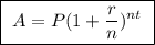 \boxed{ \ A = P(1 + \frac{r}{n})^{nt} \ }