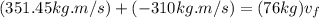 (351.45kg.m/s)+(-310kg.m/s)=(76kg)v_{f}