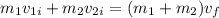 m_{1}v_{1i}+m_{2}v_{2i}=(m_{1}+m_{2})v_{f}