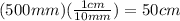 (500mm)(\frac{1cm}{10mm} )=50cm