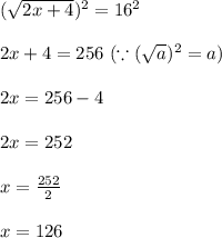 (\sqrt{2x+4})^2=16^2\\\\2x+4=256\ (\because (\sqrt{a})^2=a)\\\\2x=256-4\\\\2x=252\\\\x=\frac{252}{2}\\\\x=126