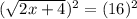 (\sqrt{2x+4})^2=(16)^2