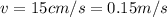 v = 15 cm/s = 0.15 m/s