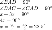 \angle BAD=90^{\circ}\\\angle BAC+\angle CAD=90^{\circ}\\x+3x=90^{\circ}\\4x=90^{\circ}\\x=\frac{90}{4}=\frac{45}{2}=22.5^{\circ}