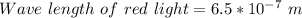 Wave\  length\  of\  red\  light = 6.5*10^{-7}\  m