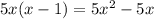 5x(x-1)=5x^2-5x