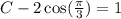 C-2 \cos( \frac{\pi}{3} ) = 1