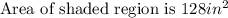 \text{Area of shaded region is }128 in^2