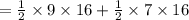 =\frac{1}{2}\times 9\times 16 +\frac{1}{2}\times 7\times 16