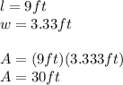 l=9ft\\w=3.33ft\\\\A=(9ft)(3.333ft)\\A=30ft