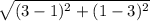 \sqrt{(3-1)^{2}+(1-3)^{2}}