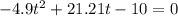 -4.9t^2+21.21t-10=0