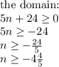 \hbox{the domain:} \\&#10;5n+24 \geq 0 \\&#10;5n \geq -24 \\&#10;n \geq -\frac{24}{5} \\&#10;n \geq -4 \frac{4}{5}