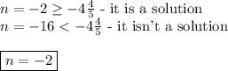 n=-2 \geq -4 \frac{4}{5} \hbox{ - it is a solution} \\&#10;n=-16 < -4 \frac{4}{5} \hbox{ - it isn't a solution} \\ \\&#10;\boxed{n=-2}