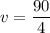 v = \dfrac{90}{4}