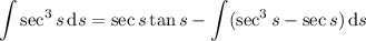 \displaystyle\int\sec^3s\,\mathrm ds=\sec s\tan s-\int(\sec^3s-\sec s)\,\mathrm ds