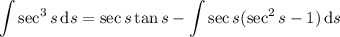 \displaystyle\int\sec^3s\,\mathrm ds=\sec s\tan s-\int\sec s(\sec^2s-1)\,\mathrm ds