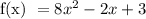 \text{f(x) }= 8x^2 - 2x + 3