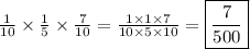 \frac{1}{10}\times\frac{1}{5}\times\frac{7}{10}=\frac{1\times1\times7}{10\times5\times10}=\boxed{\frac{7}{500}}