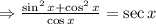 \Rightarrow \frac{\sin ^{2} x+\cos ^{2} x}{\cos x}=\sec x