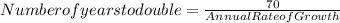 Number of years to double=\frac{70}{Annual Rate of Growth}