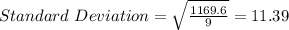 Standard~Deviation = \sqrt{\frac{1169.6}{9} } = 11.39