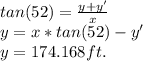 tan(52)=\frac{y+y'}{x} \\y=x*tan(52)-y'\\y = 174.168ft.