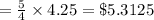 =\frac{5}{4}\times4.25=\$5.3125