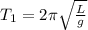 T_1=2\pi \sqrt{\frac{L}{g}}