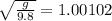 \sqrt{\frac{g}{9.8}}=1.00102