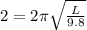 2=2\pi \sqrt{\frac{L}{9.8}}