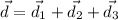 \vec{d}=\vec{d_{1}}+\vec{d_{2}}+\vec{d_{3}}