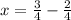 x=\frac{3}{4} -\frac{2}{4}