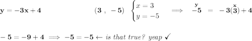 \bf y = -3x+4~\hspace{7em} (3~,~-5)~~ \begin{cases} x = 3\\ y = -5 \end{cases}\implies ~\hfill \stackrel{y}{-5}~=~-3(\stackrel{x}{3})+4 \\\\\\ -5=-9+4\implies -5=-5\leftarrow \textit{is that true? yeap}\textit{ \large \checkmark}