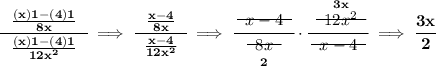 \bf \cfrac{~~\frac{(x)1-(4)1}{8x}~~}{\frac{(x)1-(4)1}{12x^2}}\implies \cfrac{~~\frac{x-4}{8x}~~}{\frac{x-4}{12x^2}}\implies \cfrac{~~\begin{matrix} x-4 \\[-0.7em]\cline{1-1}\\[-5pt]\end{matrix}~~ }{\underset{2}{~~\begin{matrix} 8x \\[-0.7em]\cline{1-1}\\[-5pt]\end{matrix}~~}}\cdot \cfrac{\stackrel{3x}{~~\begin{matrix} 12x^2 \\[-0.7em]\cline{1-1}\\[-5pt]\end{matrix}~~}}{~~\begin{matrix} x-4 \\[-0.7em]\cline{1-1}\\[-5pt]\end{matrix}~~ }\implies \cfrac{3x}{2}