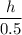 \dfrac{h}{0.5}