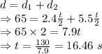 d=d_1+d_2\\\Rightarrow 65=2.4\frac{t}{2}+5.5\frac{t}{2}\\\Rightarrow 65\times 2=7.9t\\\Rightarrow t=\frac{130}{7.9}=16.46\ s