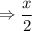 \Rightarrow \dfrac{x}{2}