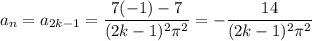a_n=a_{2k-1}=\dfrac{7(-1)-7}{(2k-1)^2\pi^2}=-\dfrac{14}{(2k-1)^2\pi^2}