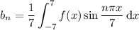 b_n=\displaystyle\frac17\int_{-7}^7f(x)\sin\dfrac{n\pi x}7\,\mathrm dx
