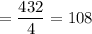 =\dfrac{432}{4}=108