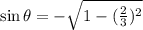 \sin\theta=-\sqrt{1-(\frac{2}{3})^2}