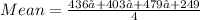 Mean = \frac{436+403+479+249}{4}