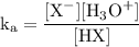 \text{k}_\text{a}=\dfrac{[\text{X}^-][\text{H}_3\text{O}^+]}{[\text{HX}]}