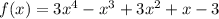 f (x) = 3x ^ 4 - x ^ 3 + 3x ^ 2 + x - 3&#10;