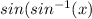 sin(sin^{-1}(x)