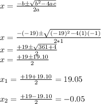 x= \frac{-bб \sqrt{b^{2}-4ac } }{2a}\\\\\\x= \frac{-(-19)б \sqrt{(-19)^{2}-4(1)(-1) } }{2*1}\\x= \frac{+19б \sqrt{361+4 } }{2}\\x= \frac{+19б 19.10 }{2}\\\\x_{1}=\frac{+19+ 19.10 }{2} =19.05\\\\x_{2}=\frac{+19- 19.10 }{2} =-0.05\\\\